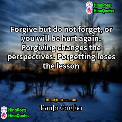 Paulo Coelho Quotes | Forgive but do not forget, or you